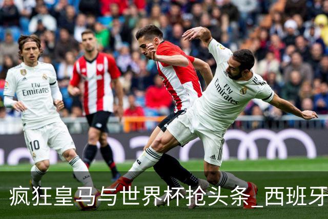 疯狂皇马与世界杯抢头条 西班牙队终又有了他们一席？